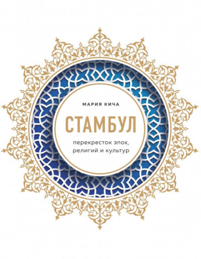 Стамбул. Перекресток эпох, религий и культур - Мария Кича