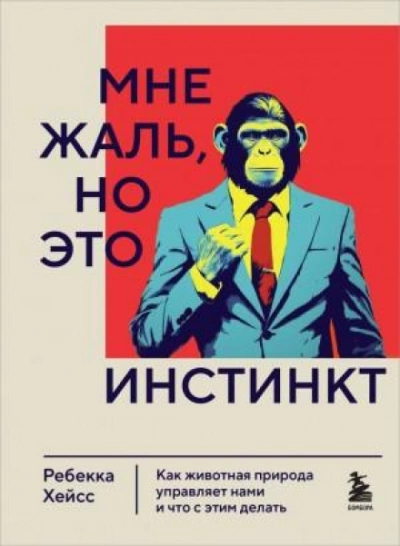 Мне жаль, но это инстинкт. Как животная природа управляет нами, и что с этим делать - Ребекка Хейсс