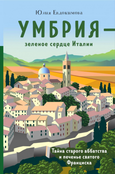 Умбрия - зеленое сердце Италии. Тайна старого аббатства и печенье святого Франциска - Юлия Евдокимова