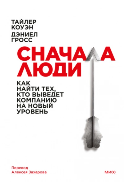 Сначала люди. Как найти тех, кто выведет компанию на новый уровень - Тайлер Коуэн, Дэниел Гросс »