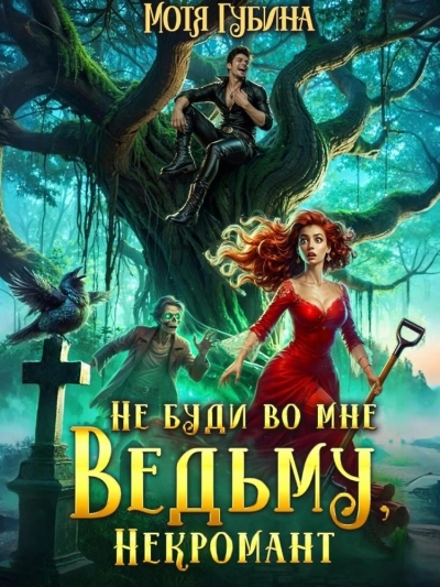 Не буди во мне Ведьму, Некромант! - Мотя Губина