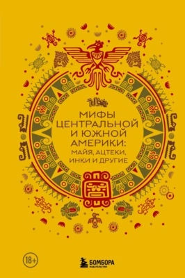 Мифы Центральной и Южной Америки:майя, ацтеки, инки и другие - И.В Афанасьева