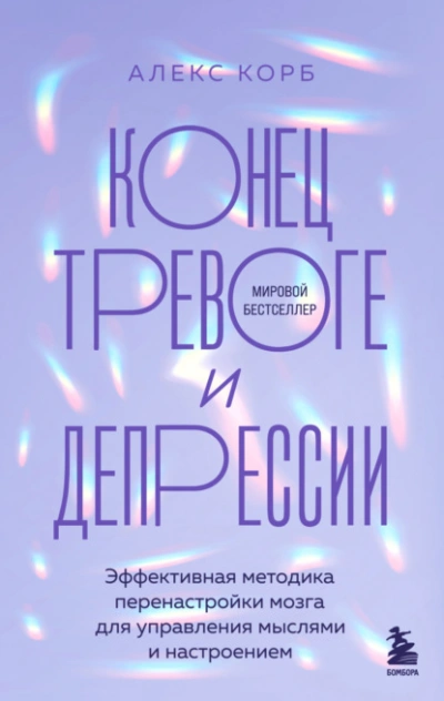 Конец тревоге и депрессии. Эффективная методика перенастройки мозга для управления мыслями и настр - Алекс Корб
