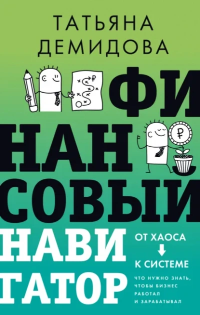 Финансовый навигатор. От хаоса к системе: что нужно знать, чтобы бизнес работал и зарабатывал - Татьяна Демидова