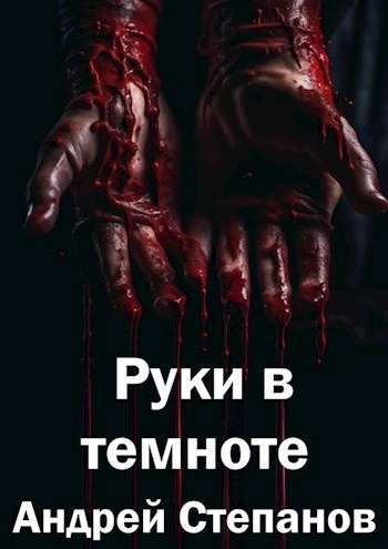 Руки в темноте - Андрей Степанов